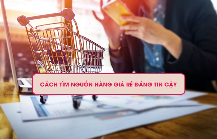 Cách tìm nguồn hàng giá rẻ uy tín không phải ai cũng biết