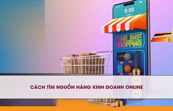 Tìm nguồn hàng kinh doanh online dễ dàng với bí quyết vàng