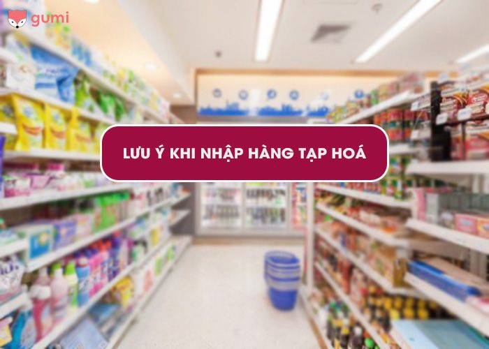 Lưu ý khi nhập hàng tạp hoá